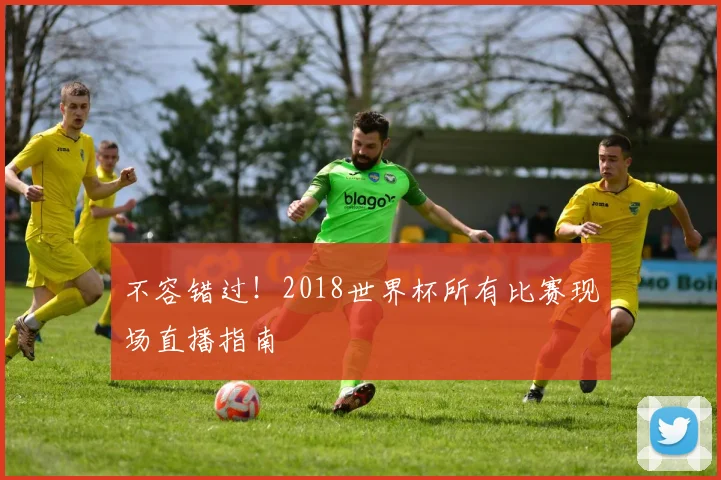 不容错过!2018世界杯所有比赛现场直播指南