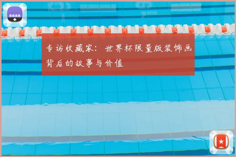 专访收藏家:世界杯限量版装饰画背后的故事与价值