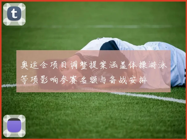 奥运会项目调整提案涵盖体操游泳等项影响参赛名额与备战安排